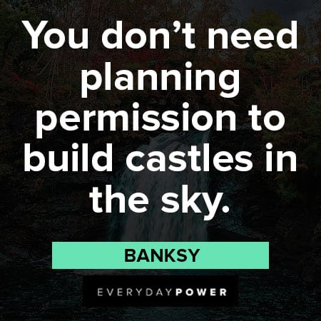 Banksy quotes about build castles in the sky