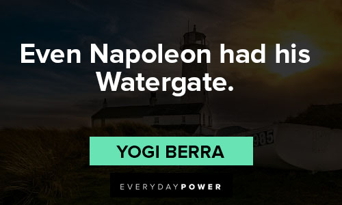 yogi berra quotes about even napoleon had his watergate