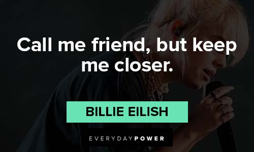 Billie Eilish quotes on call me friend, but keep me closer