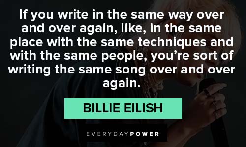 Billie Eilish quotes about the same place with the same techniques