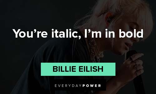 Billie Eilish quotes on You're italic, I'm in bold