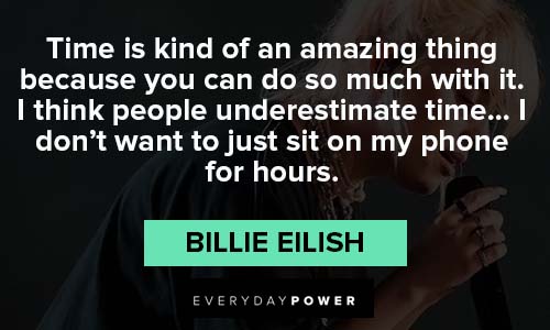 Billie Eilish quotes about time is kind of an amazing thing because you can do so much with it