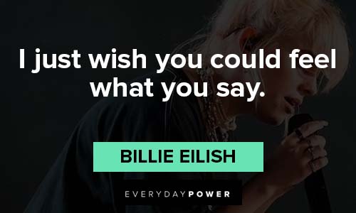 Billie Eilish quotes about I just wish you could feel what you say