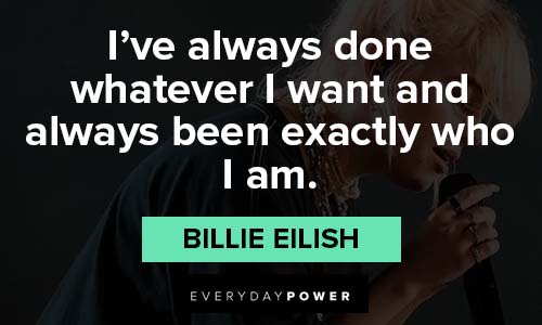 Billie Eilish quotes about i want and always been exactly who I am