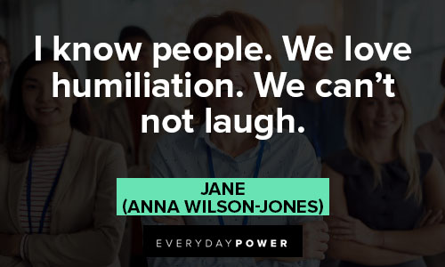 Black Mirror quotes about I know people. We love humiliation. We can't not laugh