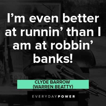 Bonnie and Clyde quotes about robbin' banks!