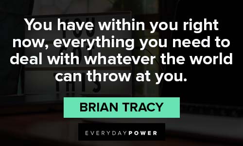 Brian Tracy Quotes about you have within you right now