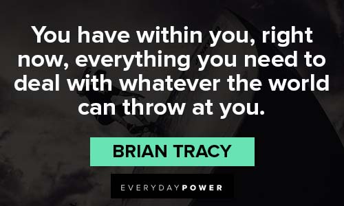Brian Tracy Quotes about you have within you, right now, everything you need to deal with whatever the world can throw at you