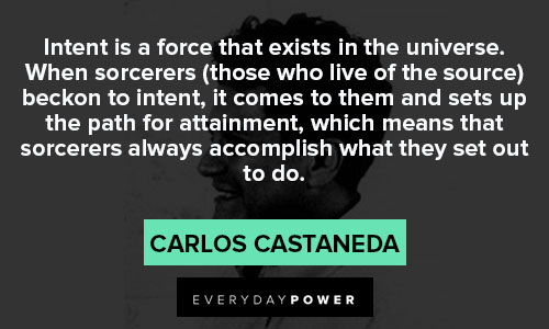 Carlos Castaneda quotes about intent is a force that exists in the universe
