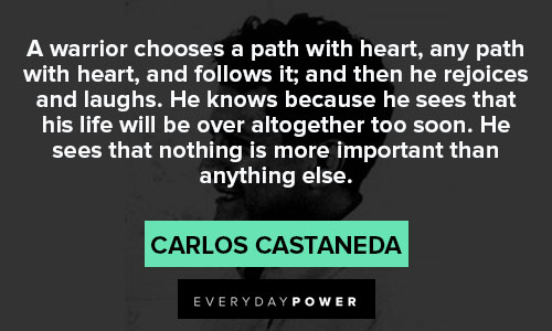 Carlos Castaneda quotes about a warrior chooses a path with heart