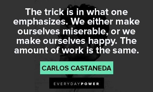 Carlos Castaneda quotes about we either make ourselves miserable