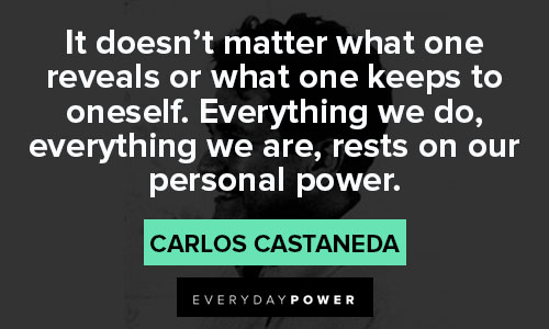 Carlos Castaneda quotes about rests on our personal power
