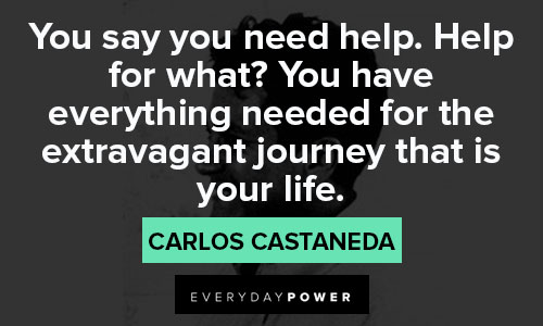 Carlos Castaneda quotes about you have everything needed for the extravagant journey that is your life