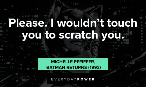 Catwoman quotes about I wouldn't touch you to scratch you