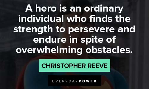 Christopher Reeve Quotes about a hero is an ordinary individual who finds the strength to persevere and enure in spite of overwhelming obstacles