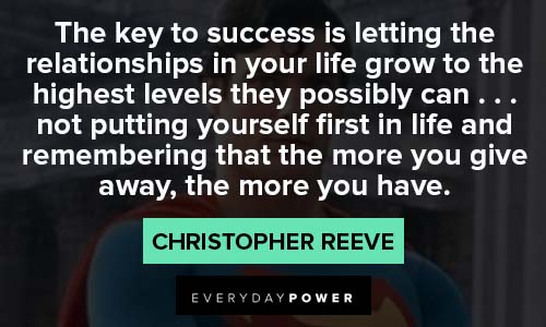 Christopher Reeve Quotes about the key to success is letting the relationships in your life