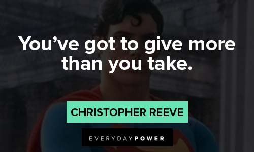 Christopher Reeve Quotes to give more than you take