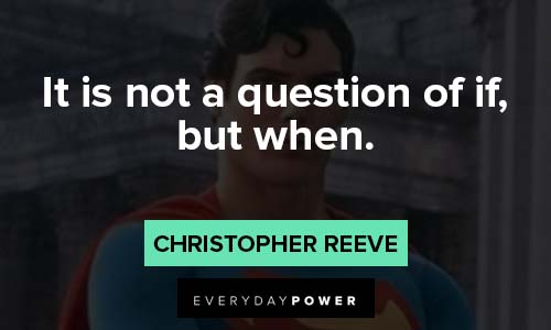 Christopher Reeve Quotes about it is not a questions of if, but when
