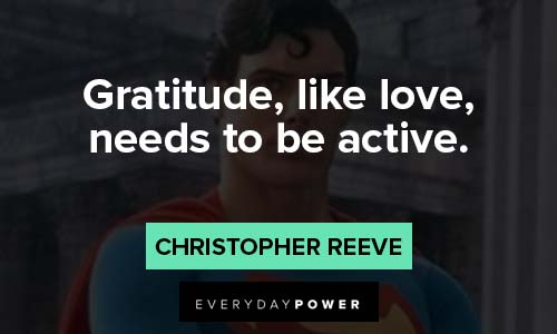 Christopher Reeve Quotes on gratitude, like love, needs to be active