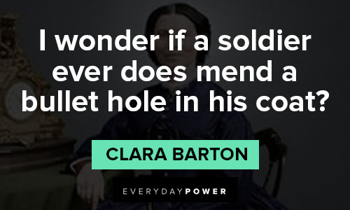 Clara Barton quotes about I wonder if a soldier ever does mend a bullet hole in his coat