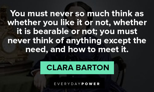 Clara Barton quotes you must never think of anything except the need
