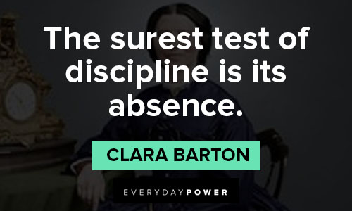 Clara Barton quotes about the surest test of discipline is its absence