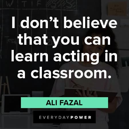 classroom quotes about I don't believe that you can learn acting in a classroom