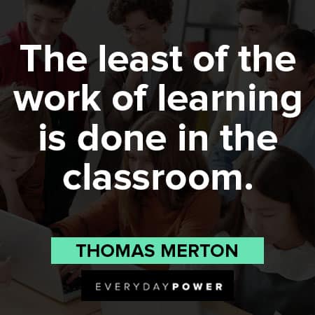 classroom quotes about the least of the work of learning