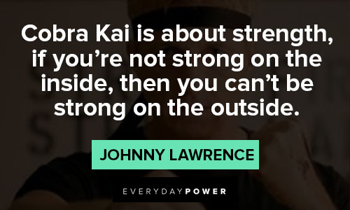 Cobra Kai quotes on Cobra kai is about strength