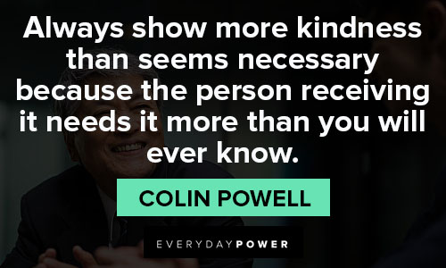 colin powell quotes about the person receiving it needs it more than you will ever know