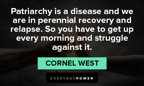 Cornel West quotes about patriarchy is a disease and we are in perennial recovery and relapse