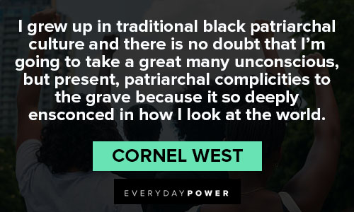 Cornel West quotes about I grew up in traditional black patriarchal culture