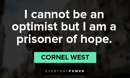 Cornel West quotes about I cannot be an optimist but I am a prisoner of hope