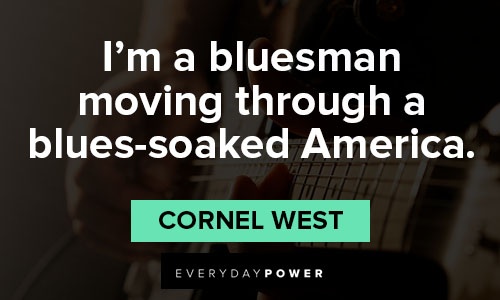 Cornel West quotes about I'm a bluesman moving through a blues-soaked America