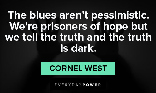 Cornel West quotes about we’re prisoners of hope but we tell the truth and the truth is dark