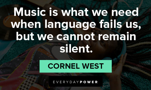 Cornel West quotes about music is what we need when language fails us, but we cannot remain silent