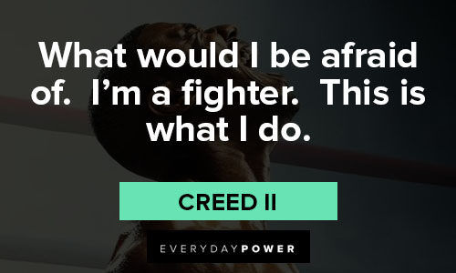 Creed II quotes on what would I be afraid of. I'm a fighter. This is what I do