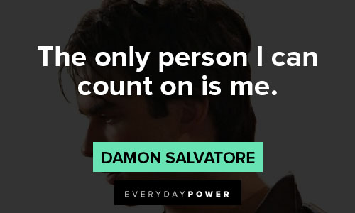 Damon Salvatore quotes about the only person I can count on is me