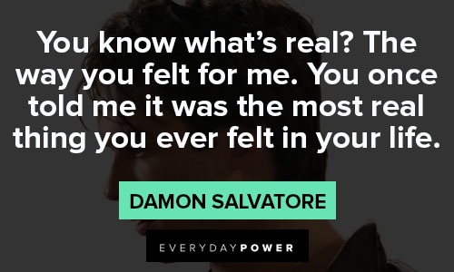 Damon Salvatore quotes about real thing you ever felt in your life