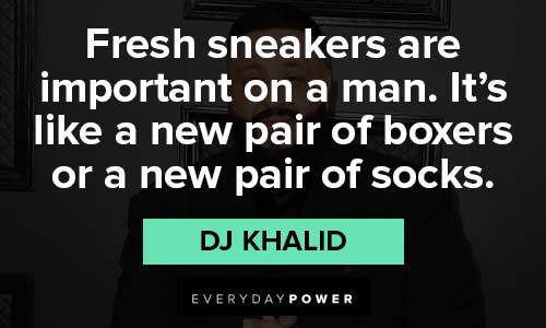 dj khaled quotes about fresh sneakers