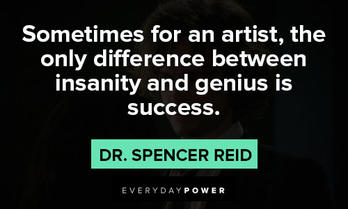 Dr. Spencer Reid quotes about sometimes for an artist, the only difference between insanity and genius is success