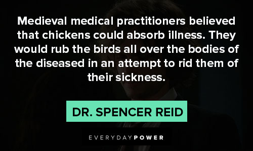 Dr. Spencer Reid quotes about medieval medical practitioners believed that chickens could absorb illness