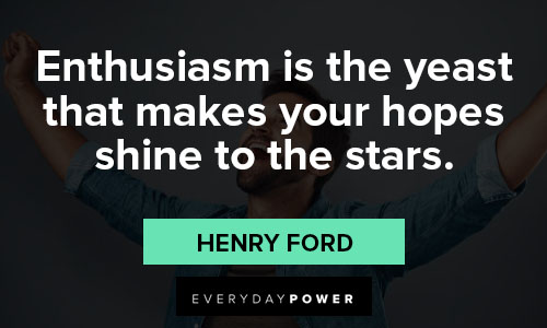 enthusiasm quotes about enthusiasm is the yeast that makes your hopes shine to the stars
