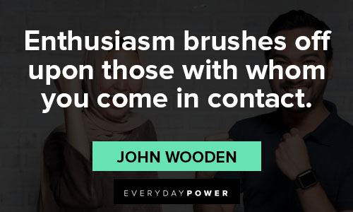 enthusiasm quotes about brushes off upon those with whom you come in contact