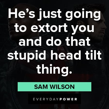 The Falcon and The Winter Soldier quotes about he just going to extort you and do that stupid head tilt thing