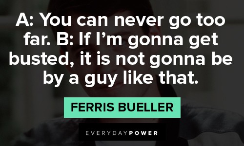Ferris Bueller quotes about you can never go too far