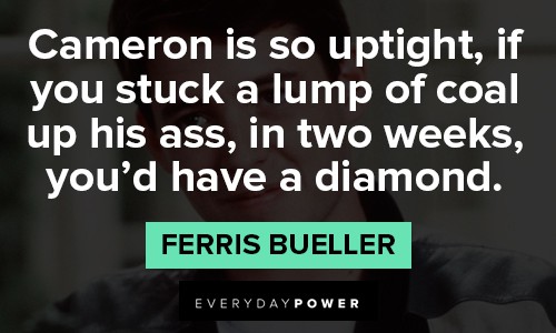 Ferris Bueller quotes on Cameron is so uptight
