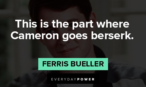 Ferris Bueller quotes about this is the part where Cameron goes berserk