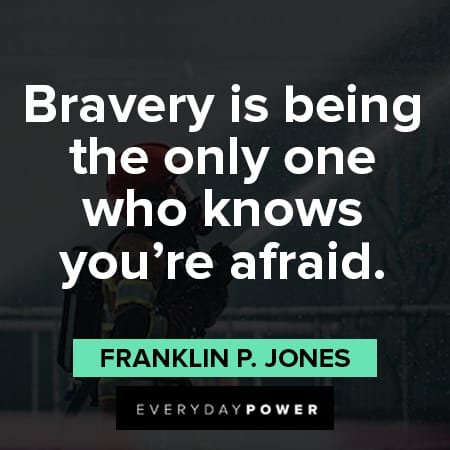 firefighter quotes about bravery is being the only one who knows you're afraid