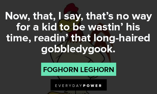 Foghorn Leghorn quotes about I say